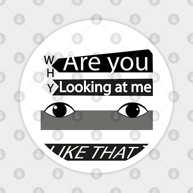 Why are you looking at me? Magnet by Fastprod